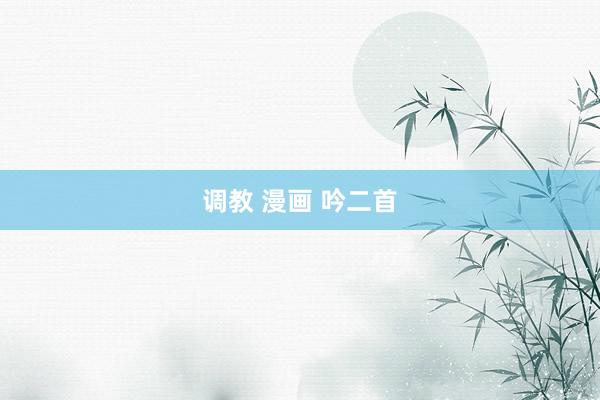调教 漫画 吟二首